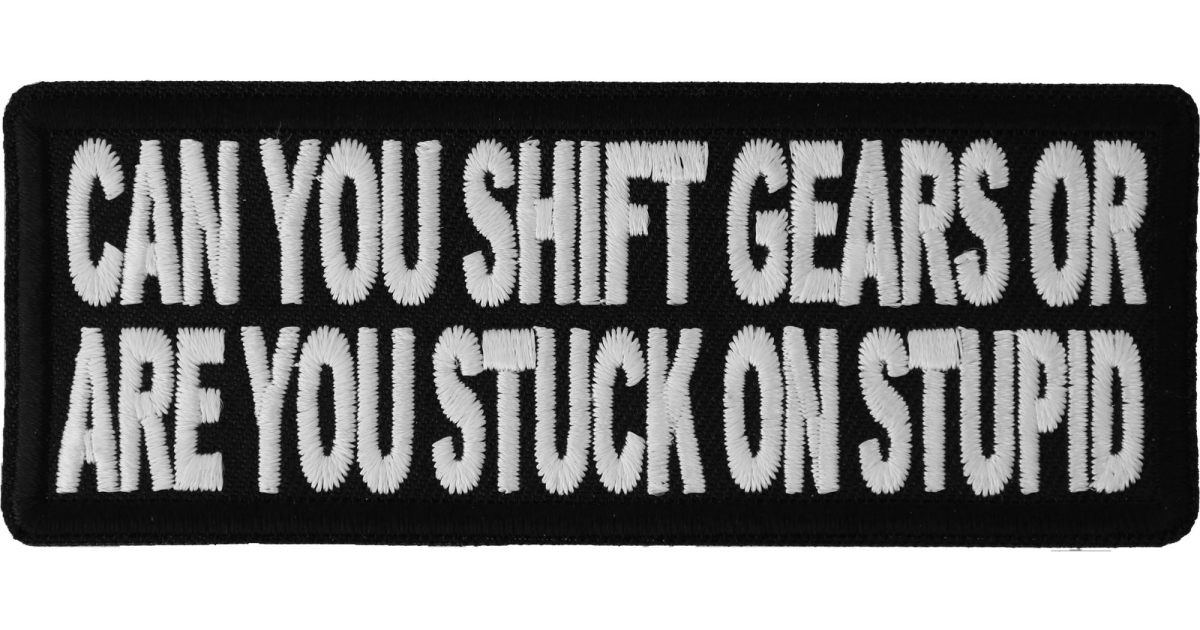 Can You Shift Gears or You Stuck On Stupid Patch, Funny Patches for