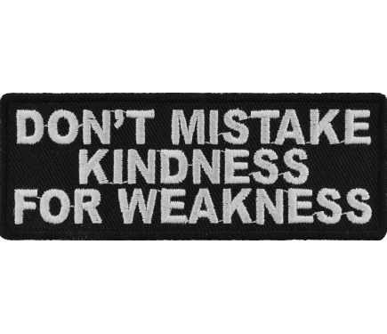 DON`T MISTAKE KINDNESS FOR WEAKNESS embroidery HOOK PATCH 
