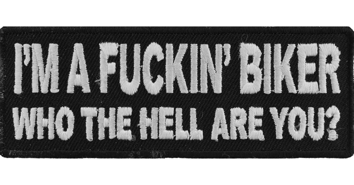 I'm A Fuckin Biker Who The Hell Are You FUN Patch Embroidered Patches