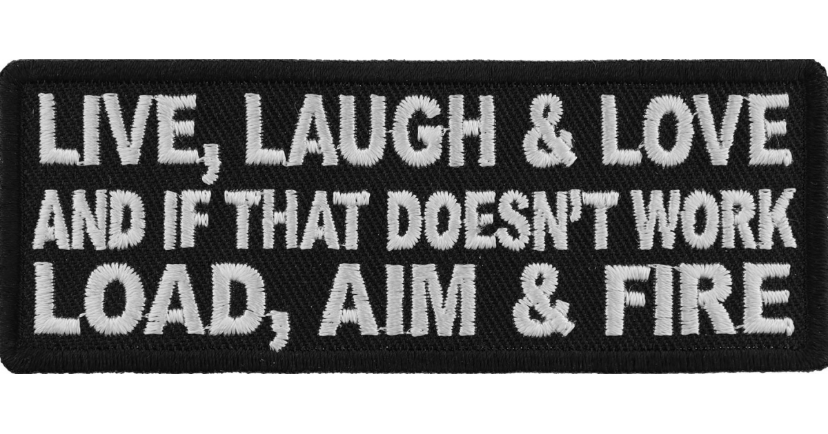 Live Laugh Love And If That Doesn T Work Load Aim And Fire Patch