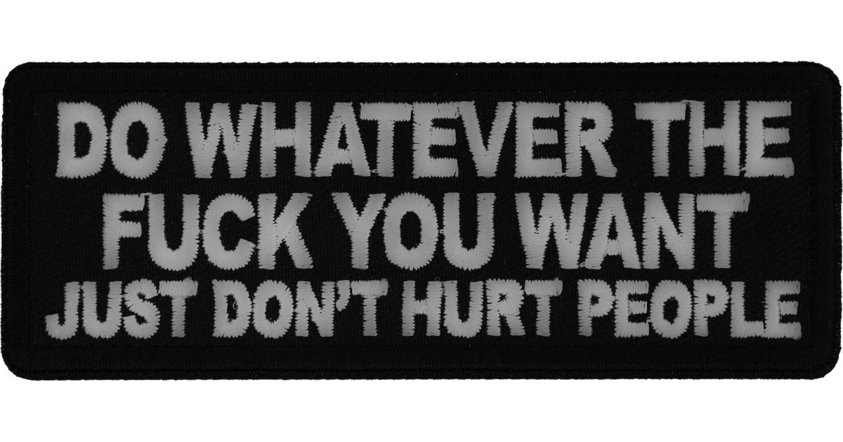 Do Whatever the Fuck You Want Just Don't Hurt People Patch by Ivamis ...