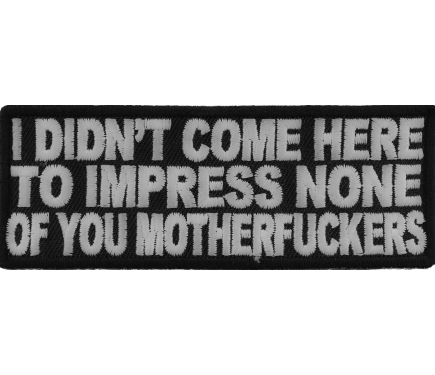 "I Didn't Come Here To Impress" Embroidered Hook And Loop Patch | Funny Biker Applique For Vest, Jacket, Bag