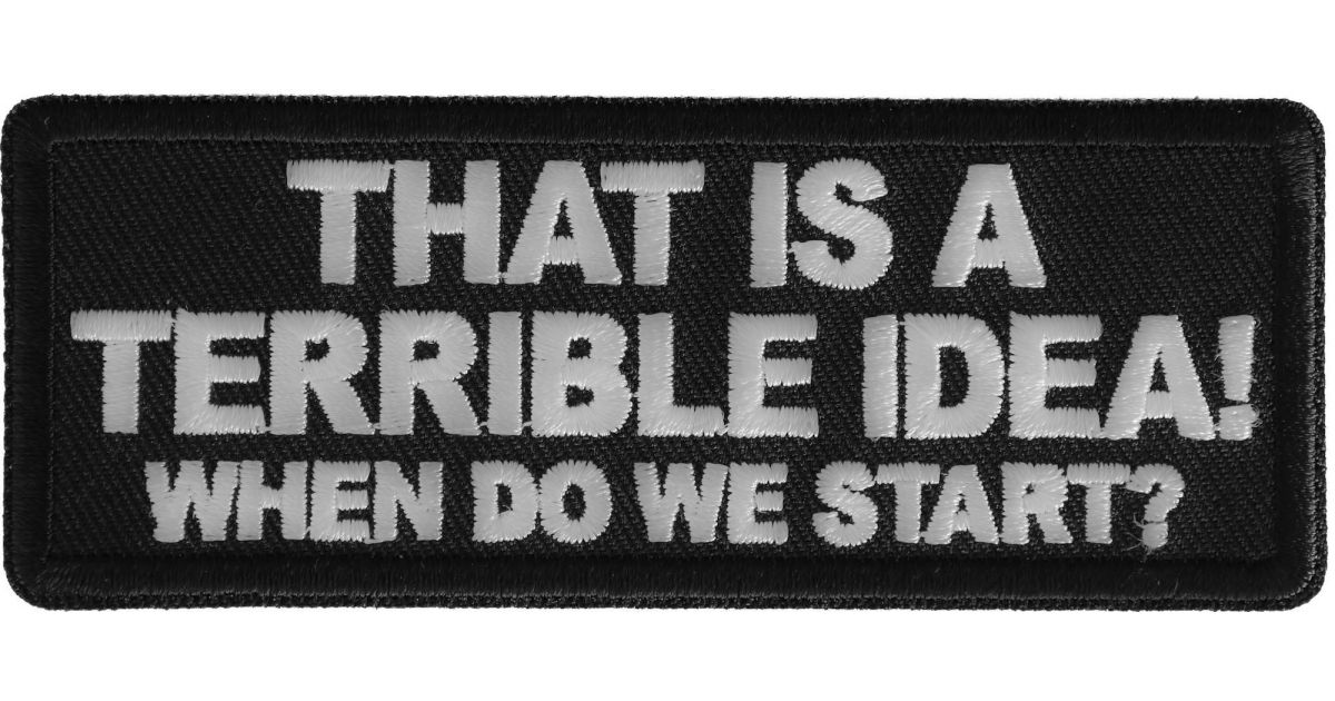That is a terrible Idea When Do We Start Patch by Ivamis Patches