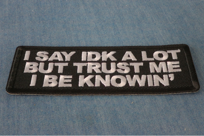I Say Idk A Lot But Trust Me I Be Knowin' Patch diagonal view