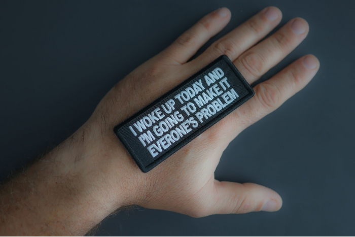 I Woke Up Today And I'm Going To Make It Everone's Problem Patch shown on hand for size comparison