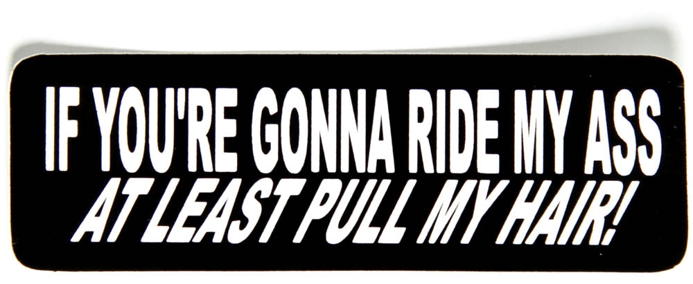 If You Are Going To Ride My Ass At Least Pull My Hair Sticker