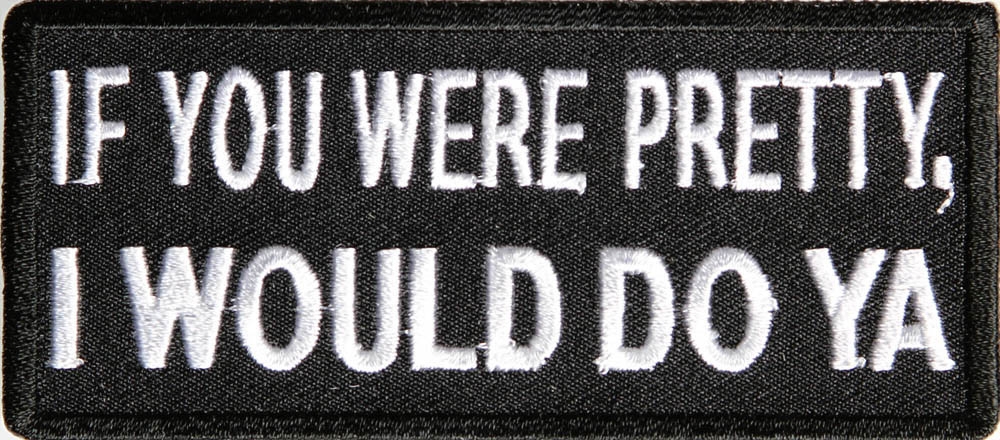 If You Were Pretty I Would Do Ya Patch