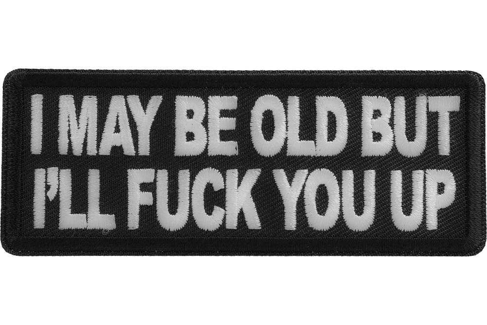 I may be old but I'll fuck you Up Patch