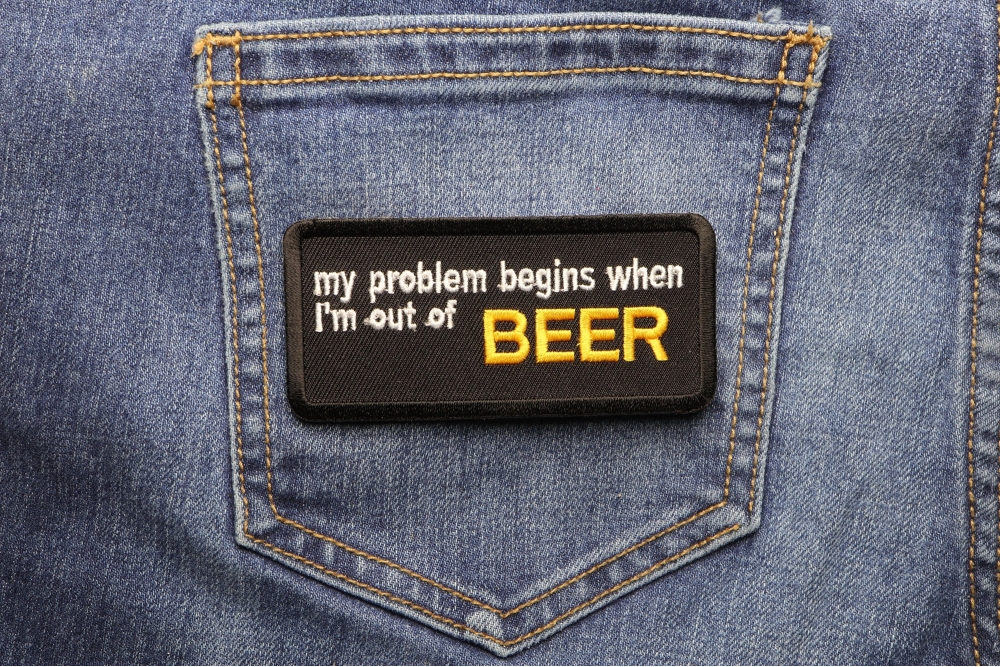 My Problem Begins When I'm Out Of Beer Patch shown on jeans