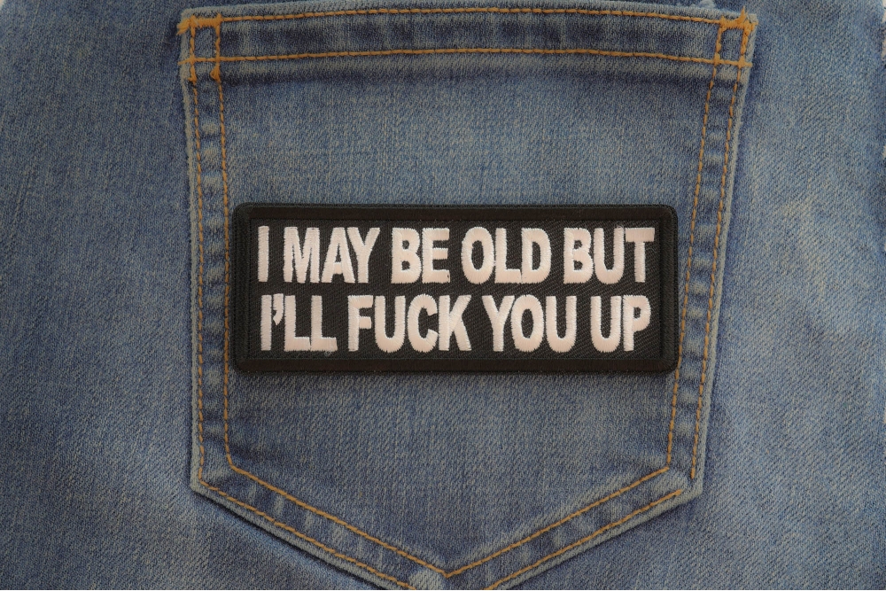 I may be old but I'll fuck you Up Patch shown on jeans