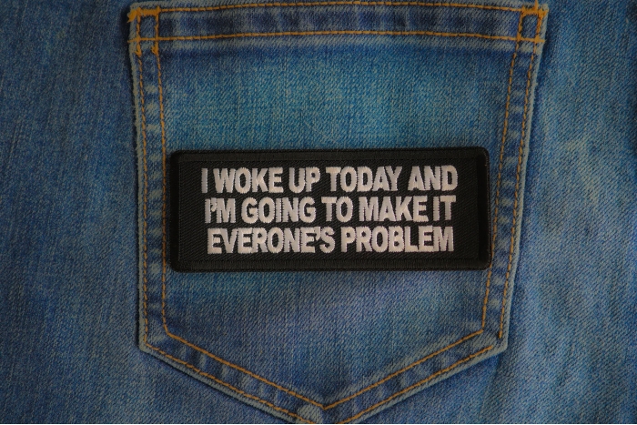 I Woke Up Today And I'm Going To Make It Everone's Problem Patch shown on jeans