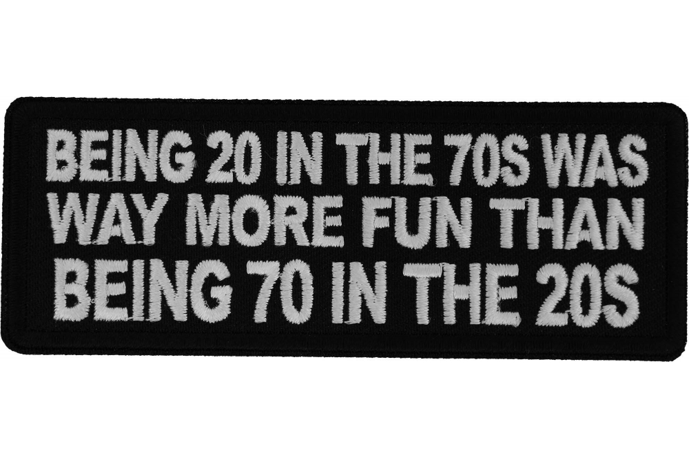 Being 20 In The 70s Was Way More Fun That Being 70 In The 20s Patch being-20-in-the-70s-was-way-more-fun-that-being-70-in-the-20s-patch