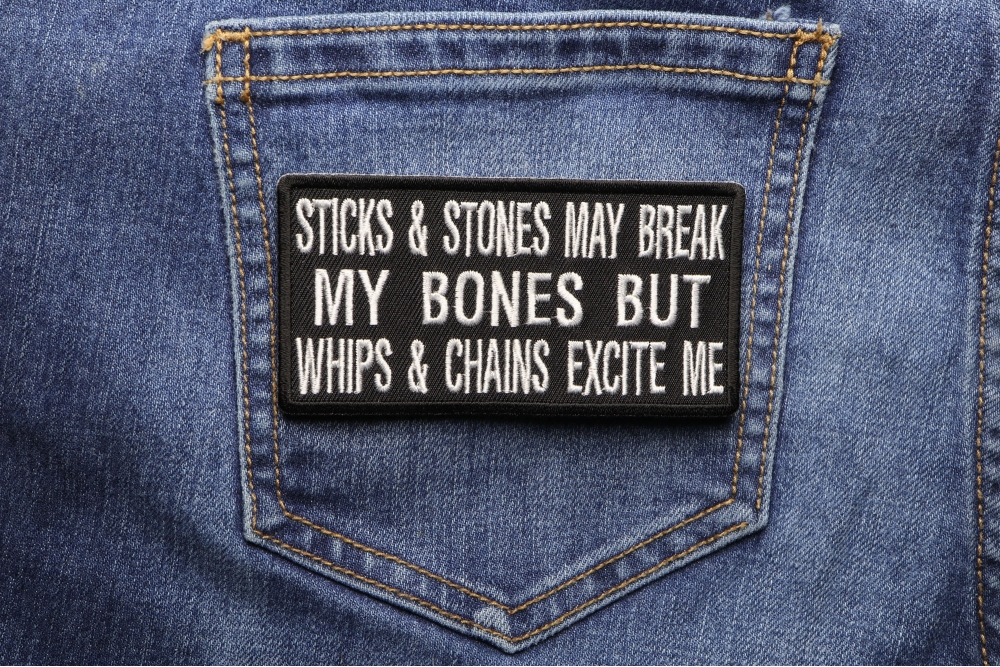 Sticks and Stones May Break My Bones Buy Whips and Chains Excite Me