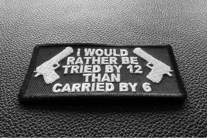 I Would Rather Be Tried By 12 Than Carried By 6 Patch diagonal view