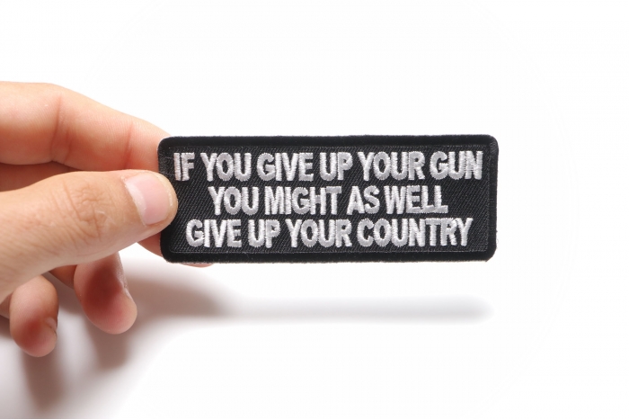 If You Give Up Your Gun You Might As Well Give Up Your Country Patch shown on hand for size comparison