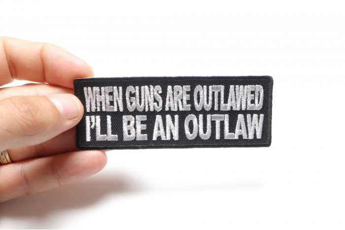 When Guns Are Outlawed I'll Be An Outlaw Patch shown on hand for size comparison
