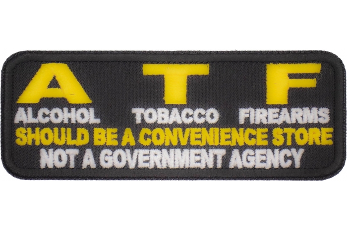 ATF, Alcohol Tobacco Firearms, Should Be A Convenience Store, Not a Government Agency Patch