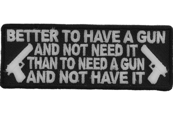 Better To Have A Gun and Not Need It Than To Need a Gun and Not Have It Patch