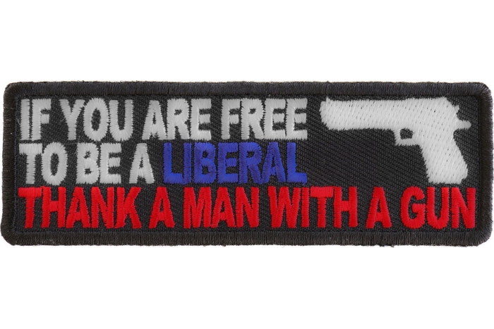 If You Are Free To Be Liberal Thank A Man With A Gun Patch