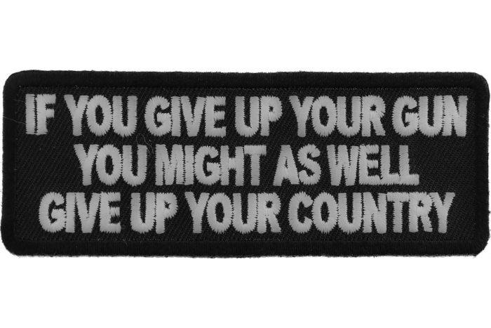 If You Give Up Your Gun You Might As Well Give Up Your Country Patch