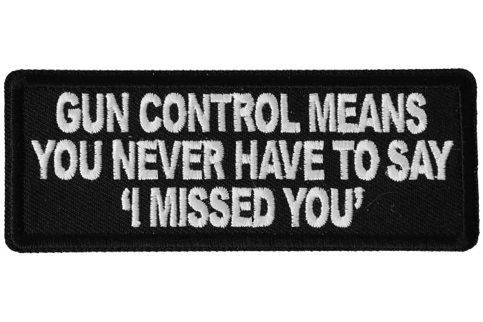 Gun Control Means you never Have to Say I Missed Funny Iron on Patch Gun Control Means you never Have to Say I Missed Funny Iron on Patch