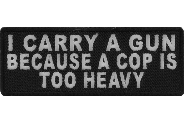 I Carry A Gun Because A Cop Is Too Heavy Patch