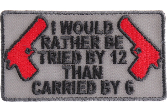 I Would Rather Be Tried By 12 Than Carried By 6 Patch