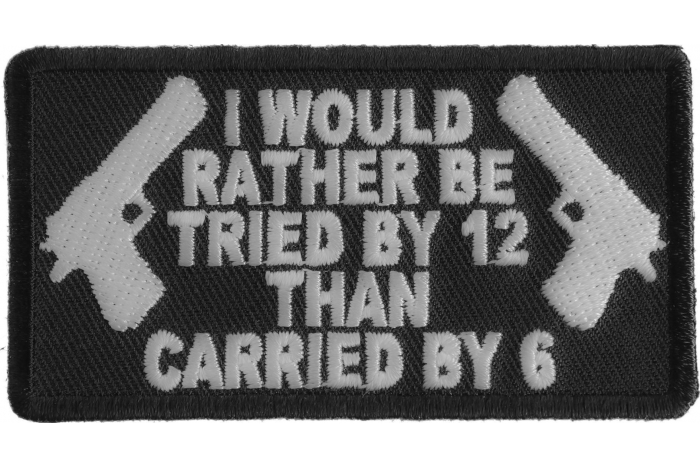I Would Rather Be Tried By 12 Than Carried By 6 Patch