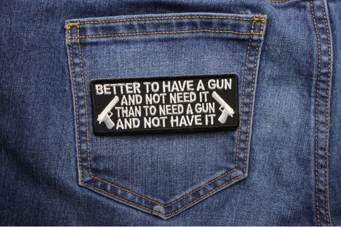 Better To Have A Gun and Not Need It Than To Need a Gun and Not Have It Patch shown on jeans