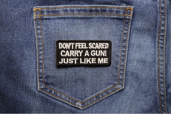 Don't Feel Scared Carry A Gun Just Like Me Patch shown on jeans