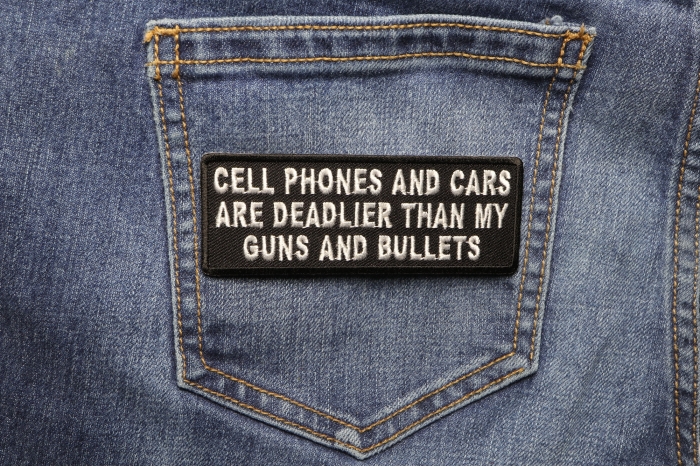Cell Phones and Cars Are Deadlier Than My Guns and Bullets Patch shown on jeans