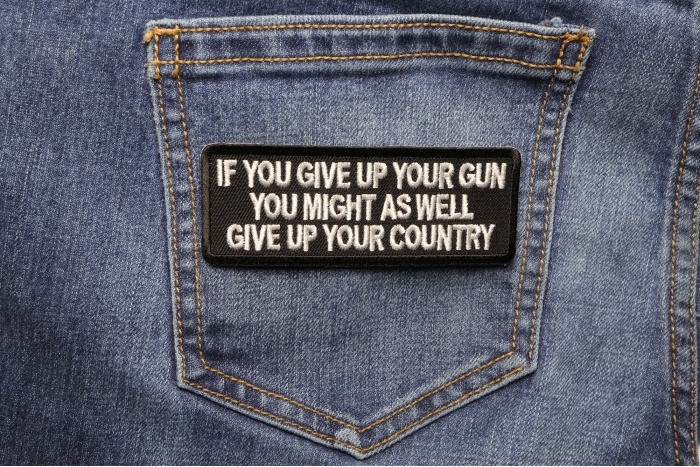 If You Give Up Your Gun You Might As Well Give Up Your Country Patch shown on jeans