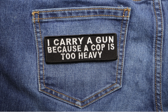 I Carry A Gun Because A Cop Is Too Heavy Patch shown on jeans