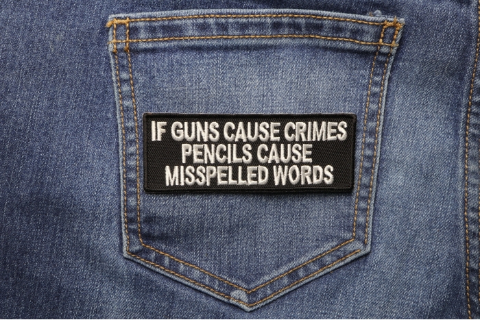 If Guns Cause Crimes Pencils Cause Misspelled Words Patch shown on jeans