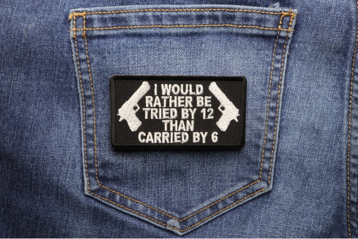 I Would Rather Be Tried By 12 Than Carried By 6 Patch shown on jeans
