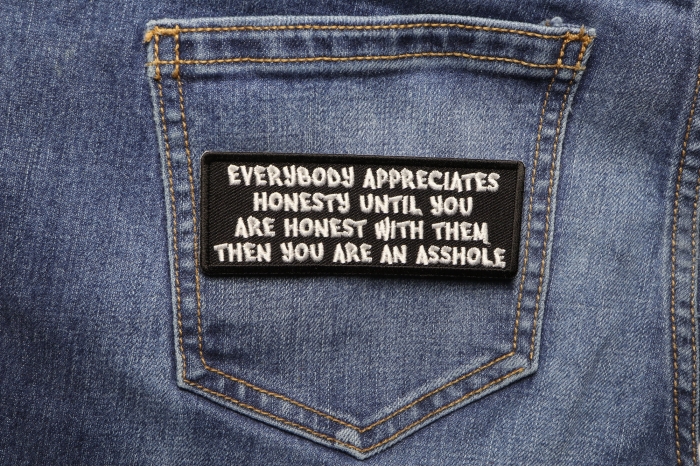 Everybody Appreciates Honesty until You are Honest with them, Then You are An Asshole Patch shown on jeans