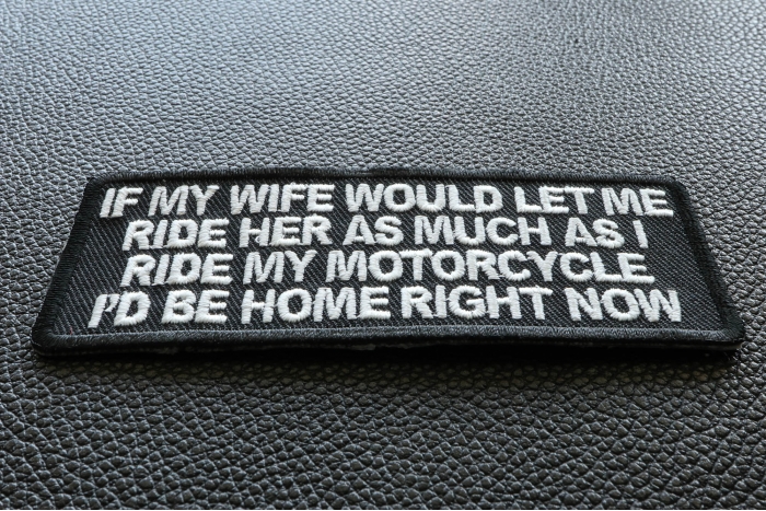 If My Wife Would Let Me Ride Her as much as I ride my motorcycle, I'd be home right now Patch diagonal view