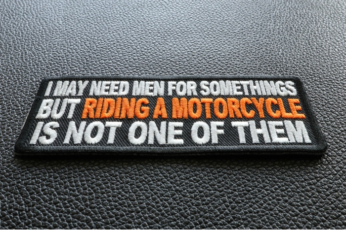 I may need Men for Somethings But Riding a Motorcycle Is not one of them Patch diagonal view