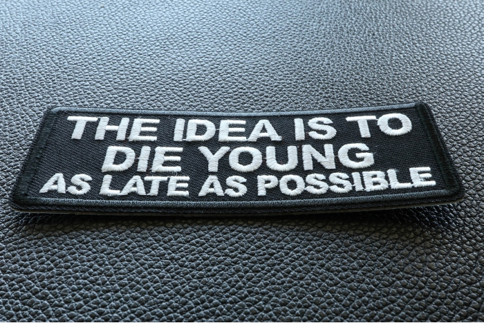 The Idea is to Die Young as Late as Possible Patch diagonal view