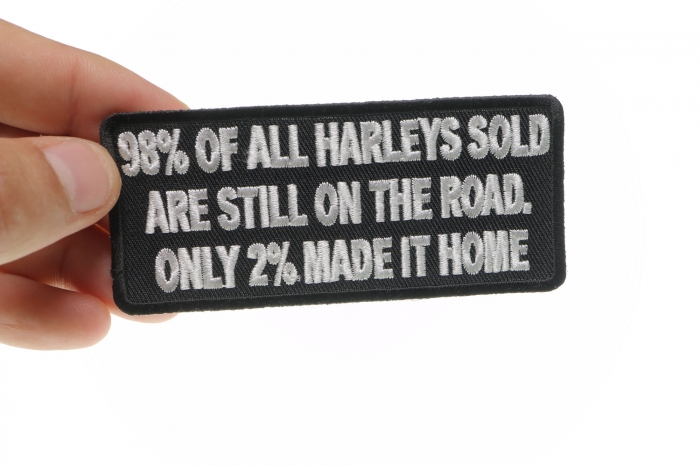 98 Percent of Harleys Sold are Still On The Road Only 2 Percent Of Harleys Made It Home Patch, Biker Saying Patches shown on hand for size comparison