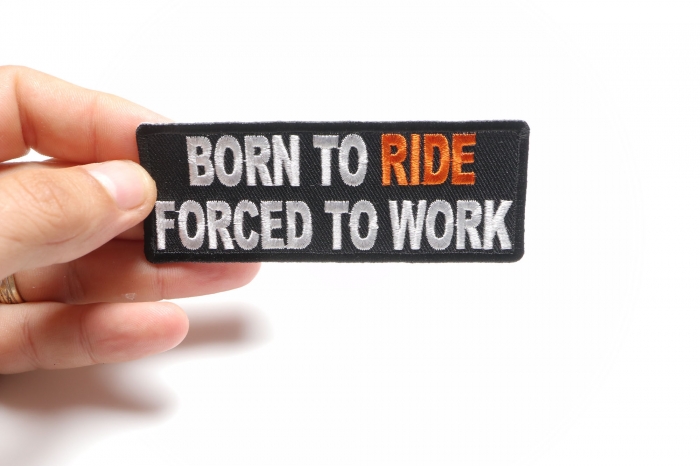 Born To Ride Forced To Work Patch, Biker Saying Patches shown on hand for size comparison
