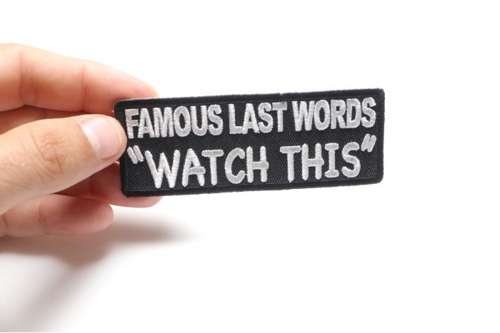 Famous Last Words WATCH THIS Patch, Biker Saying Patches shown on hand for size comparison