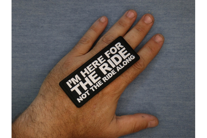 I'm here for the Ride Not the Ride Along Patch shown on hand for size comparison