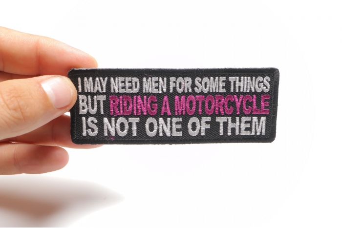 I May Need Men For Somethings But Riding A Motorcycle Is Not One Of Them Patch, Biker Saying Patches shown on hand for size comparison
