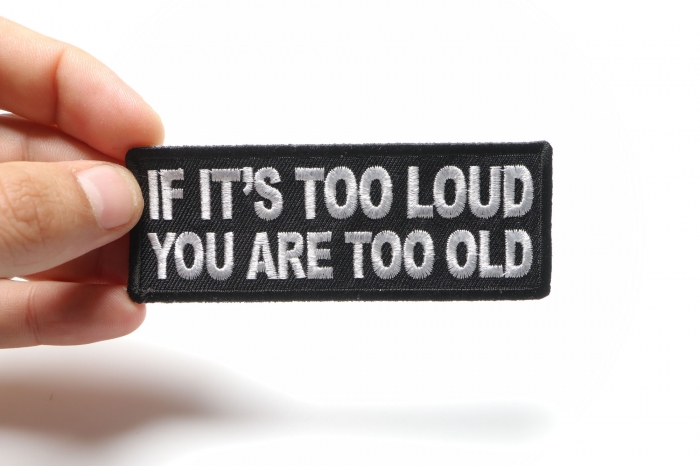 If It's too Loud You are Too Old Patch, Biker Saying Patches shown on hand for size comparison