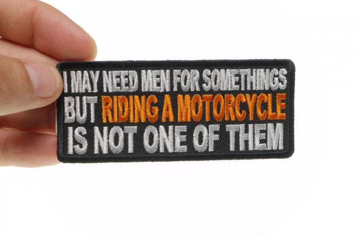 I may need Men for Somethings But Riding a Motorcycle Is not one of them Patch, Biker Saying Patches shown on hand for size comparison