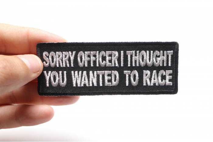 Sorry Officer I thought you wanted to race Patch, Biker Saying Patches shown on hand for size comparison