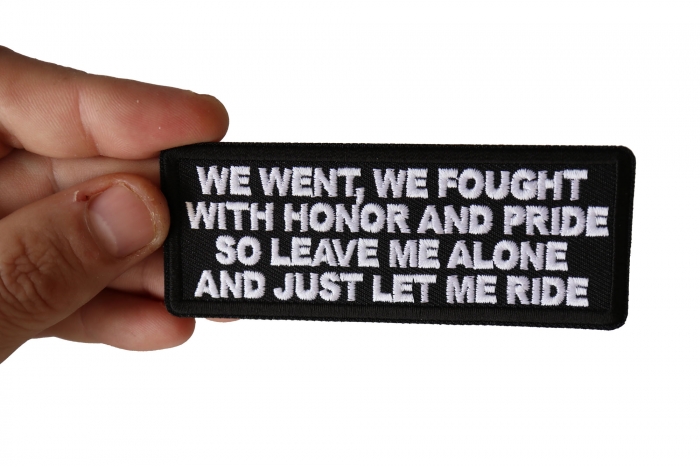 We Went We Fought With Honor and Pride So Leave Me Alone and Just Let me Ride Patch, Biker Saying Patches shown on hand for size comparison