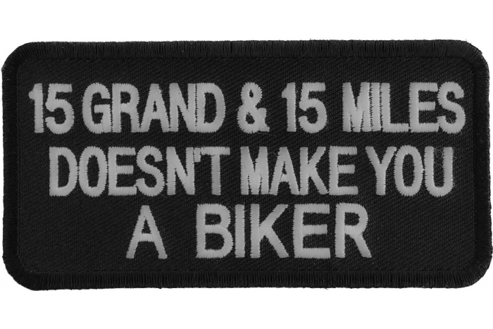 15 Grand 15 Miles Doesn't Make You A Biker Patch