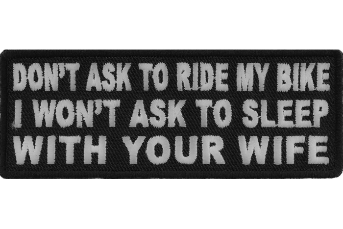 Don't Ask To Ride My Bike I Won't Ask To Sleep With Your Wife Patch